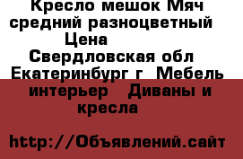 Кресло-мешок Мяч средний разноцветный › Цена ­ 2 300 - Свердловская обл., Екатеринбург г. Мебель, интерьер » Диваны и кресла   